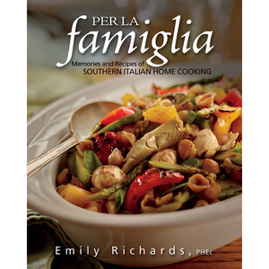 Per La Famiglia Memories and Recipes of Southern Italian Home Cooking - Emily Richards